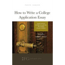 How to Write a College Application Essay: Expert Advice to Help You Get Into the College of Your Dreams
