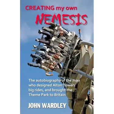 Creating my own Nemesis: The autobiography of the man who designed Alton Towers big rides, and brought the Theme Park to Britain