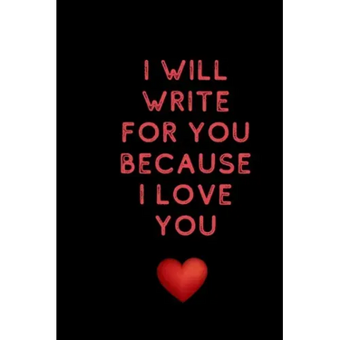 I will write for you because I love: Valentine's Day gifts for husband-wife, wedding anniversary gifts for him 120 pages Size 6 x 9 (15.24 x 22.86 cm)