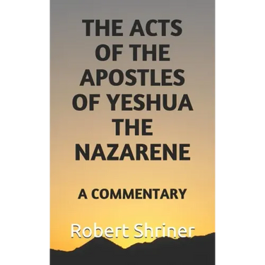 The Acts of the Apostles of Yeshua the Nazarene: A Commentary
