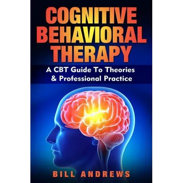 Cognitive Behavioral Therapy - A CBT Guide To Theories & Professional Practice