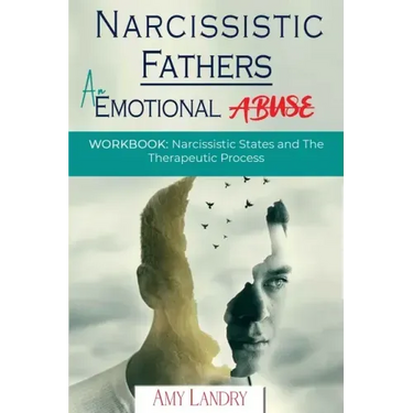 Narcissistic Fathers: An Emotional Abuse: Workbook: Narcissistic States and the Therapeutic Process