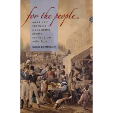 For the People: American Populist Movements from the Revolution to the 1850s