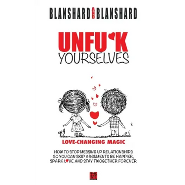 Unfu*k Yourselves: Love-changing magic. How to stop messing up relationships so you can skip arguments, be happier, spark love, and stay