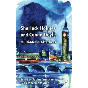 Sherlock Holmes and Conan Doyle: Multi-Media Afterlives