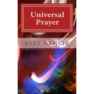 Universal Prayer: Enlightenment through Prayer in the Buddhist, Christian, Hebrew, Hindu and Muslim Traditions