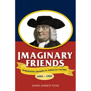 Imaginary Friends: Representing Quakers in American Culture, 1650a 1950