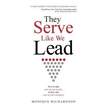 They Serve Like We Lead: How to take care of your people, so they take care of your customers