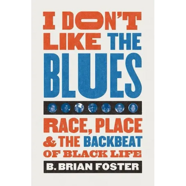 I Don't Like the Blues: Race, Place, and the Backbeat of Black Life