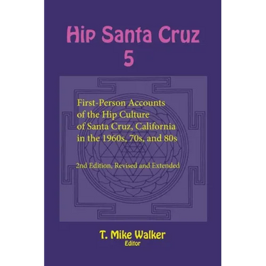 Hip Santa Cruz 5: First-Person Accounts of the Hip Culture of Santa Cruz, California in the 1960s, 70s, and 80s