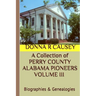 A Collection of PERRY COUNTY ALABAMA PIONEERS VOLUME III Biographies & Genealogies