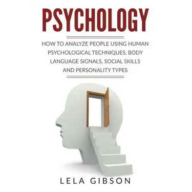 Psychology: How To Analyze People Using Human Psychological Techniques, Body Language Signals, Social Skills And Personality Types
