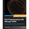 Instant PLC Programming with RSLogix 5000: Learn how to create PLC programs using RSLogix 5000 and the industry's best practices using simple, hands-o