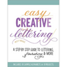 Easy Creative Lettering: A Step-By-Step Guide to Lettering, Flourishing, and More