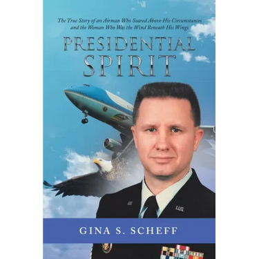 Presidential Spirit: The True Story of an Airman Who Soared Above His Circumstances and the Woman Who Was the Wind Beneath His Wings