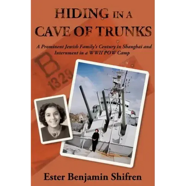 Hiding in a Cave of Trunks: A Prominent Jewish Family's Century in Shanghai and Internment in a WWII POW camp.