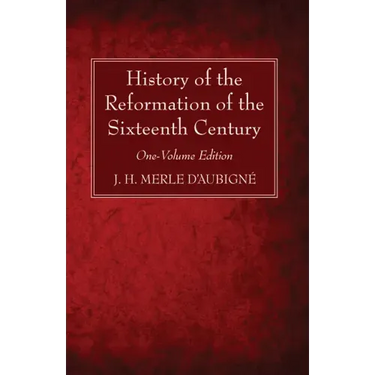 History of the Reformation of the Sixteenth Century: One-Volume Edition
