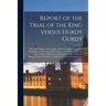 Report of the Trial of the King Versus Hurdy Gurdy: Alias Barrel Organ, Alias Grinder, Alias the Seditious Organ for Publishing and Causing and Procur