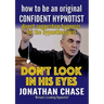 Don't Look in His Eyes: How To Be A Confident Original Hypnotist