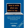How to write what you want to say ...: a guide for secondary students who know what they want to say but can't find the worlds