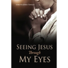 Seeing Jesus Through My Eyes