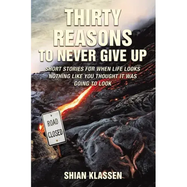Thirty Reasons to Never Give Up: Short stories for when life looks nothing like you thought it was going to look