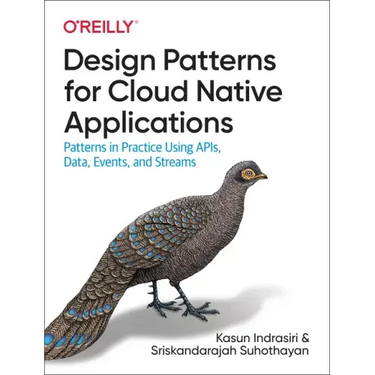 Design Patterns for Cloud Native Applications: Patterns in Practice Using Apis, Data, Events, and Streams
