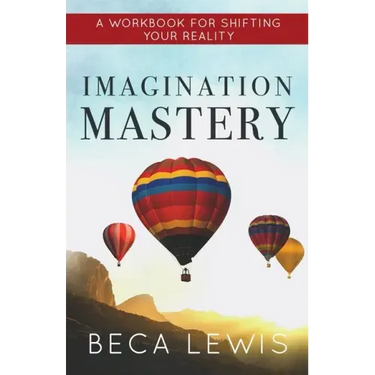 Imagination Mastery: A Workbook For Shifting Your Reality