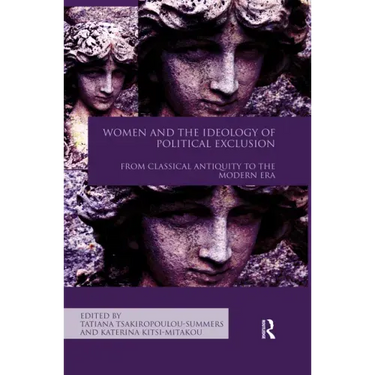 Women and the Ideology of Political Exclusion: From Classical Antiquity to the Modern Era