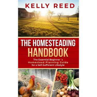 The Homesteading Handbook: The Essential Beginner's Homestead Planning Guide for a Self-Sufficient Lifestyle