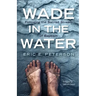 Wade in the Water: Following the Sacred Stream of Baptism