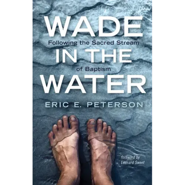 Wade in the Water: Following the Sacred Stream of Baptism