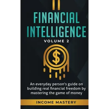Financial Intelligence: An Everyday Person's Guide on Building Real Financial Freedom by Mastering the Game of Money Volume 2: You are the Most Import