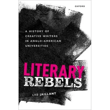 Literary Rebels: A History of Creative Writers in Anglo-American Universities