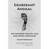 Exuberant Animal: The Power of Health, Play and Joyful Movement