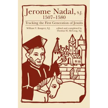 Jerome Nadal, S.J., 1507-1580: Tracking the First Generation of Jesuits
