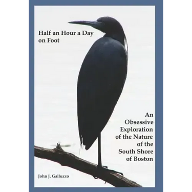 Half an Hour a Day on Foot: An Obsessive Exploration of the Nature and History of the South Shore of Boston