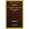 We Would See Jesus and Other Sermons (1915)