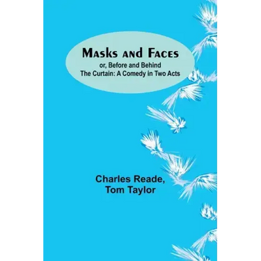 Masks and Faces; or, Before and Behind the Curtain: A Comedy in Two Acts