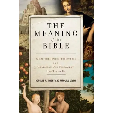 The Meaning of the Bible: What the Jewish Scriptures and Christian Old Testament Can Teach Us