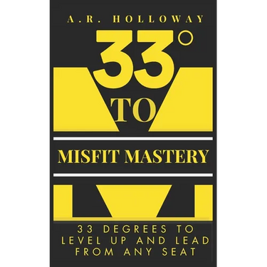 33 Degrees to Misfit Mastery: 33 Degrees to Level Up and Lead from Any Seat