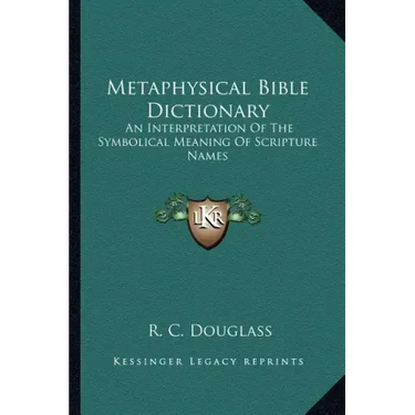 Metaphysical Bible Dictionary: An Interpretation of the Symbolical Meaning of Scripture Names
