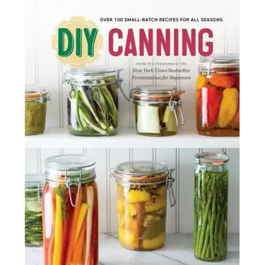 DIY Canning: Over 100 Small-Batch Recipes for All Seasons