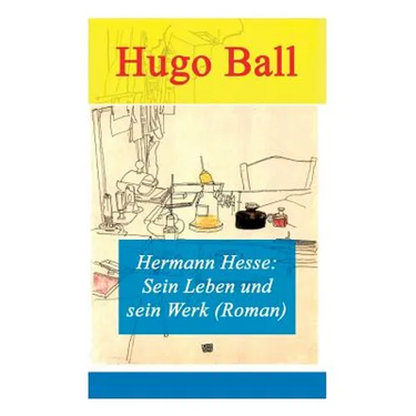 Hermann Hesse: Sein Leben und sein Werk (Roman)