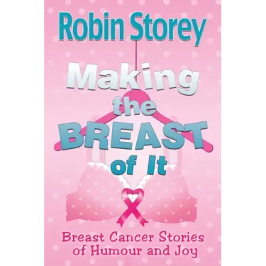 Making The Breast Of It: Breast Cancer Stories of Humour and Joy