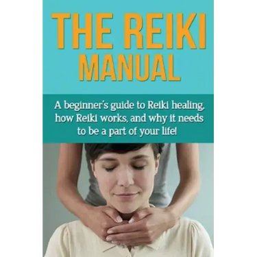 The Reiki Manual: A beginner's guide to Reiki healing, how Reiki works, and why it needs to be a part of your life!