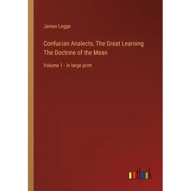 Confucian Analects, The Great Learning The Doctrine of the Mean: Volume 1 - in large print