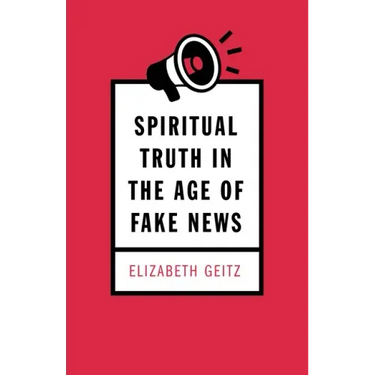 Spiritual Truth in the Age of Fake News