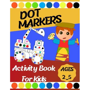 Dot markers Activity Book For Kids: Gift ... Girls, Boys, Construction Trucks Big Dots, Ages 2_5, Fun With Do a Dot (First Jumbo do a Dot Markers)