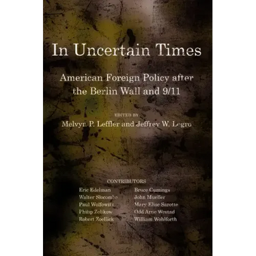 In Uncertain Times: American Foreign Policy After the Berlin Wall and 9/11